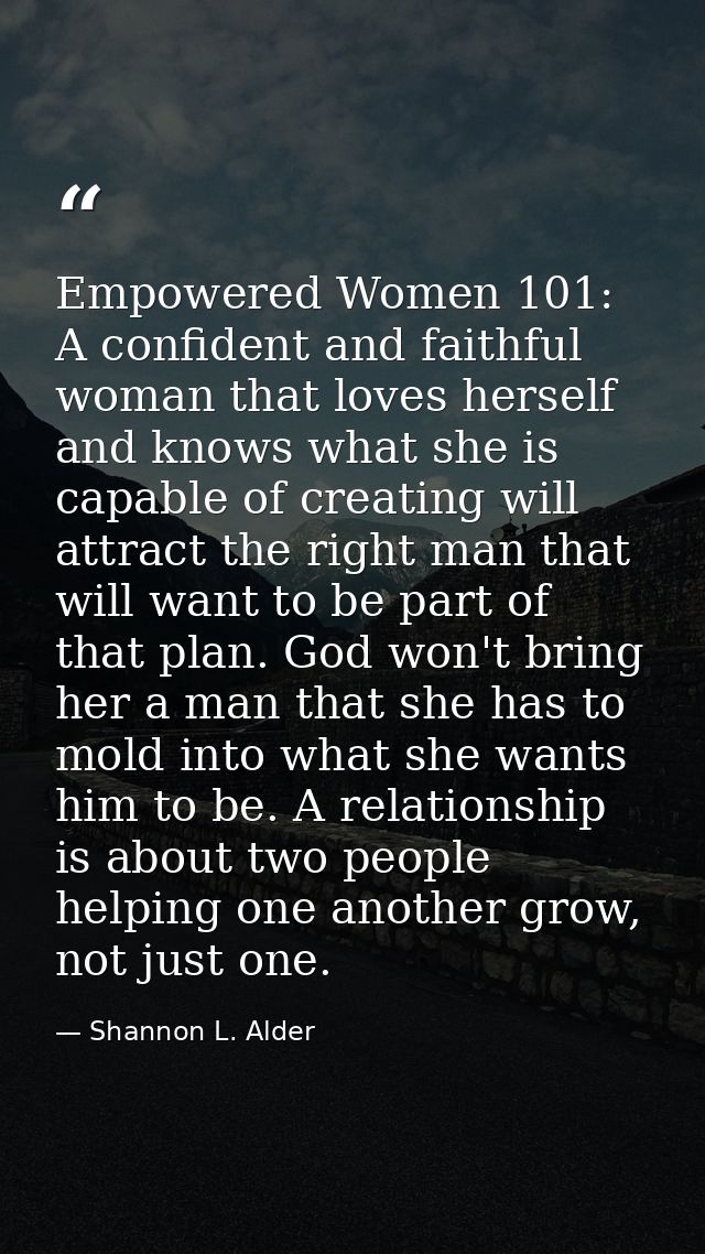 Empowered Women 101: A confident and faithful woman that loves herself and knows what she is capable of creating will at — Shannon L. Alder