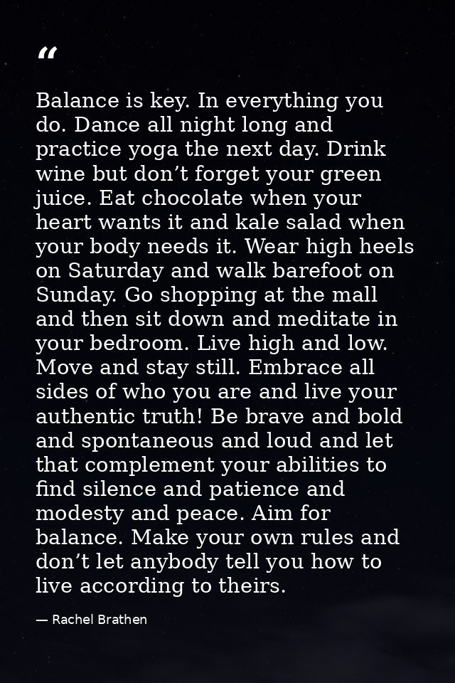 Balance is key. In everything you do. Dance all night long and practice yoga the next day. Drink wine but don’t forget y — Rachel Brathen