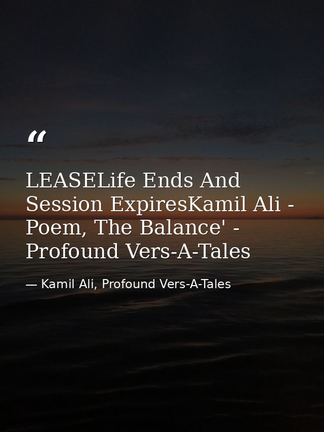 LEASELife Ends And Session ExpiresKamil Ali - Poem, The Balance' - Profound Vers-A-Tales — Kamil Ali, Profound Vers-A-Tales