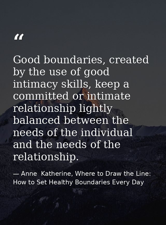 Good boundaries, created by the use of good intimacy skills, keep a committed or intimate relationship lightly balanced  — Anne  Katherine, Where to Draw the Line: How to Set Healthy Boundaries Every Day