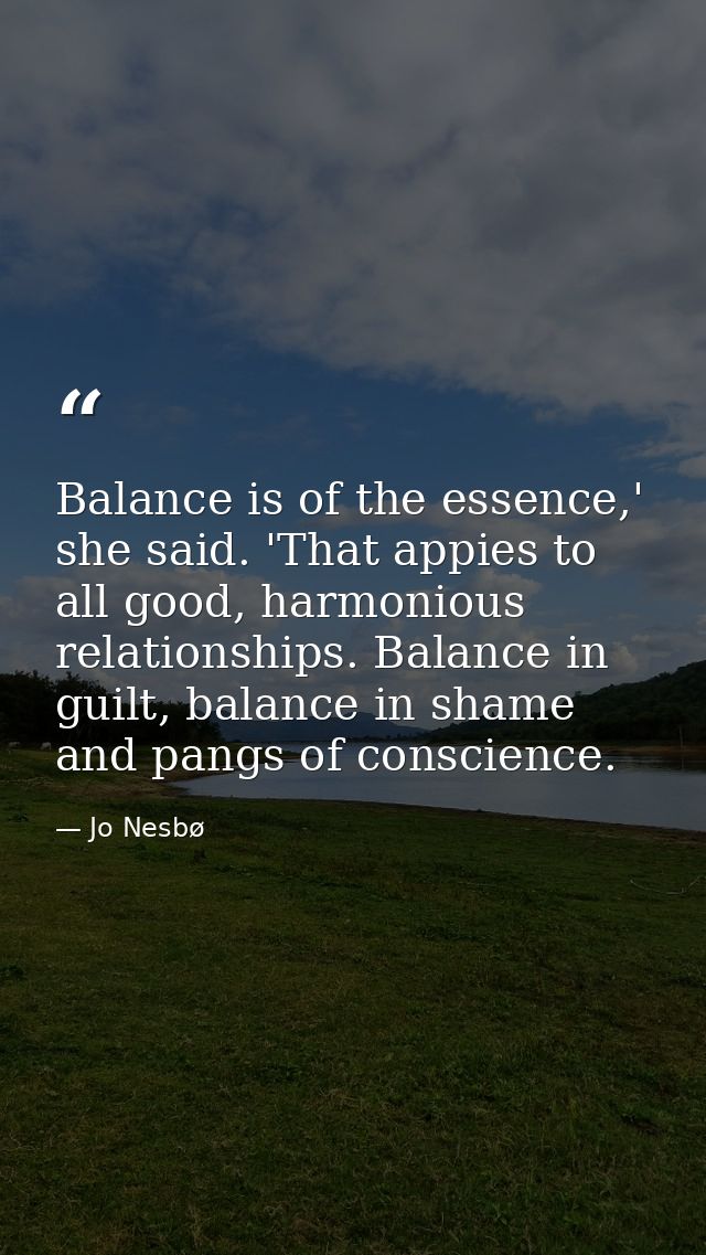 Balance is of the essence,' she said. 'That appies to all good, harmonious relationships. Balance in guilt, balance in s — Jo Nesbø