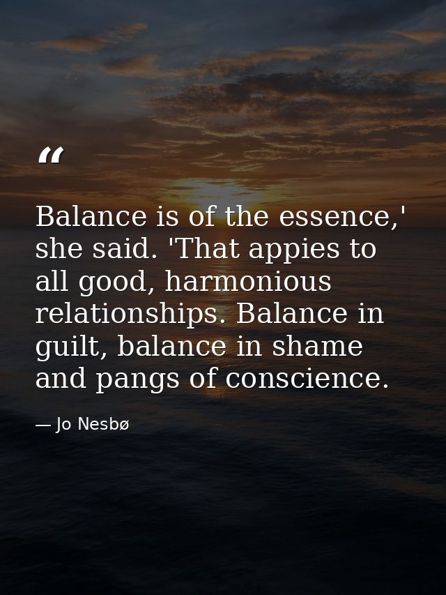 Balance is of the essence,' she said. 'That appies to all good, harmonious relationships. Balance in guilt, balance in s — Jo Nesbø