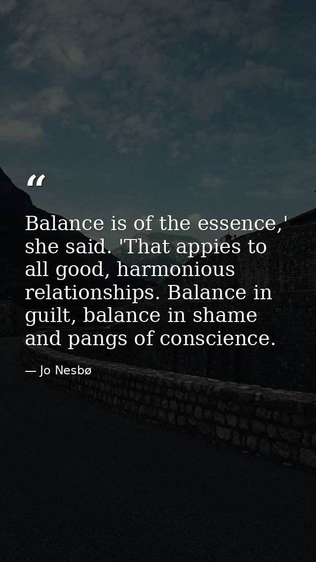 Balance is of the essence,' she said. 'That appies to all good, harmonious relationships. Balance in guilt, balance in s — Jo Nesbø