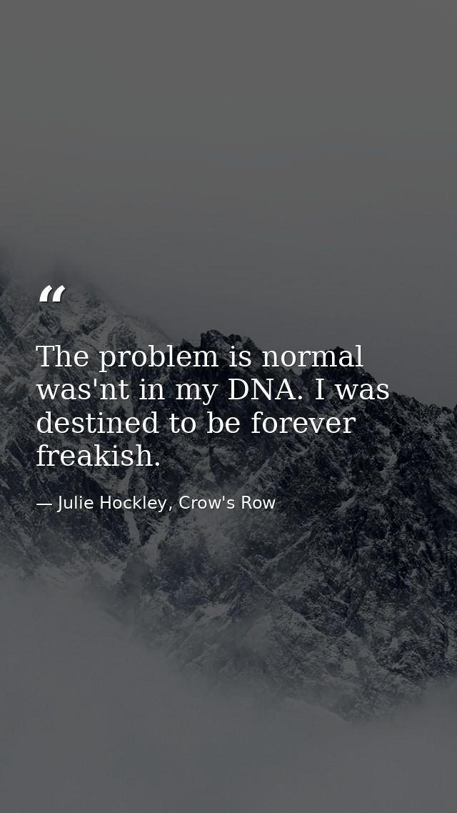 The problem is normal was'nt in my DNA. I was destined to be forever freakish. — Julie Hockley, Crow's Row