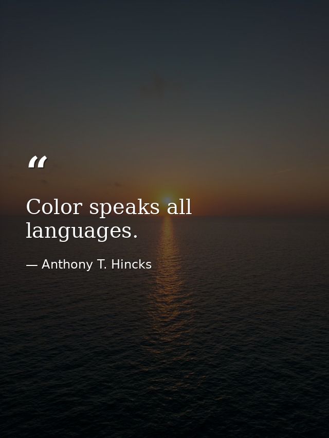 Color speaks all languages. — Anthony T. Hincks