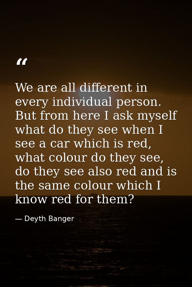 We are all different in every individual person. But from here I ask myself what do they see when I see a car which is r — Deyth Banger