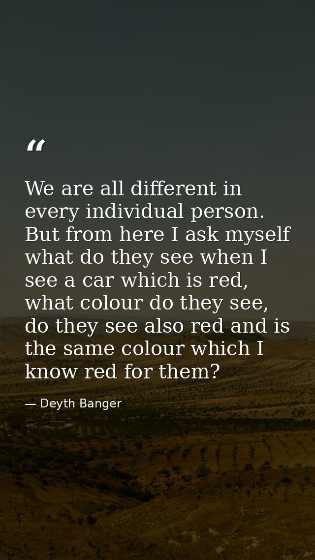 We are all different in every individual person. But from here I ask myself what do they see when I see a car which is r — Deyth Banger