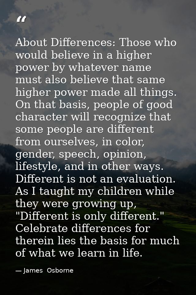 About Differences: Those who would believe in a higher power by whatever name must also believe that same higher power m — James  Osborne
