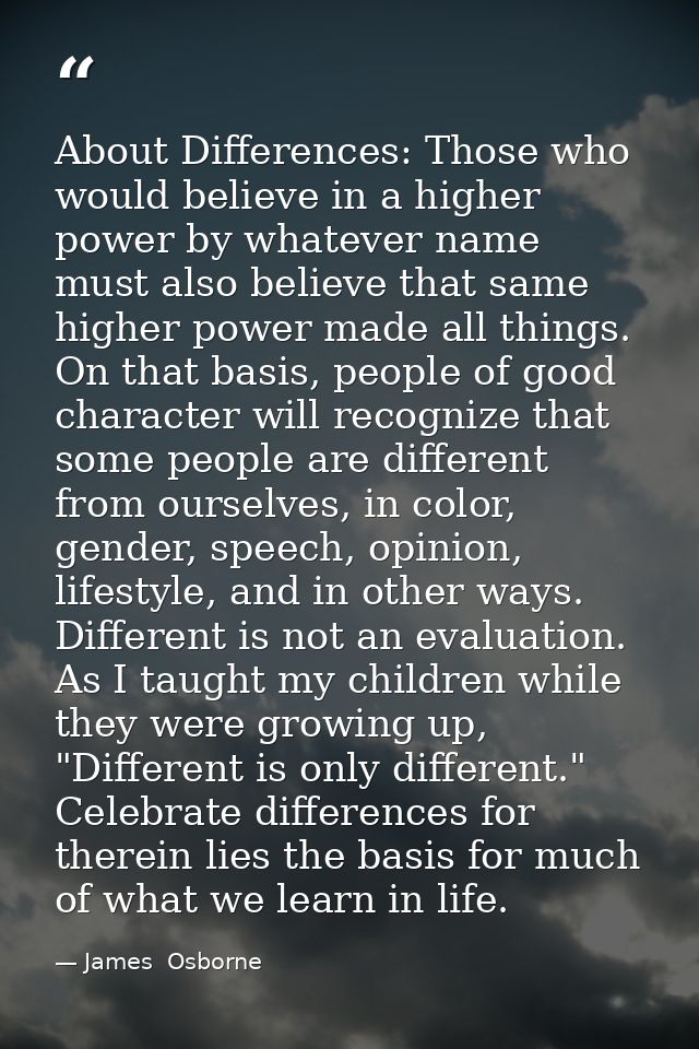 About Differences: Those who would believe in a higher power by whatever name must also believe that same higher power m — James  Osborne
