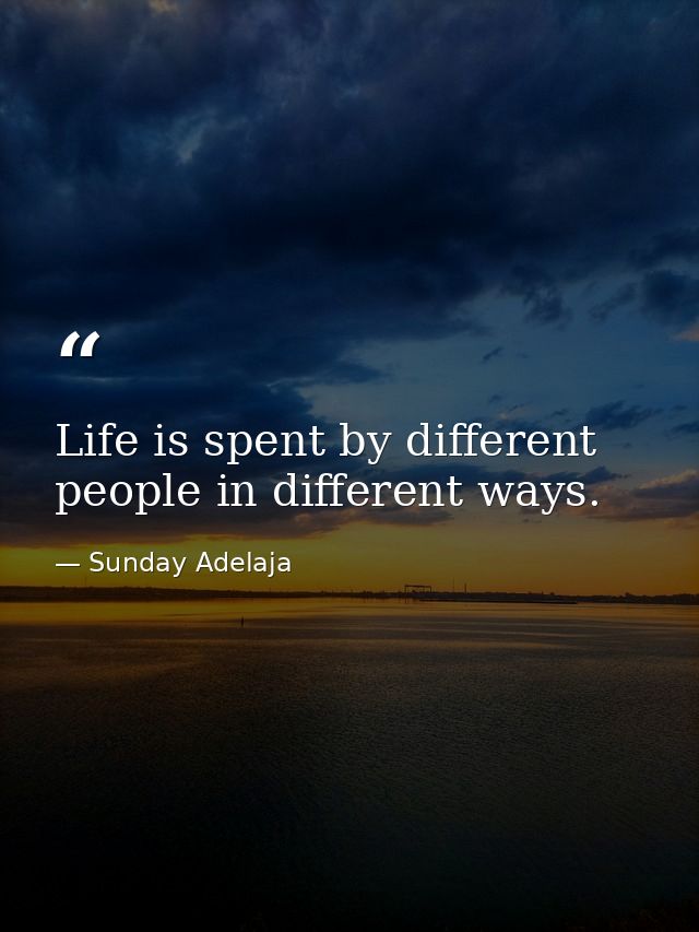 Life is spent by different people in different ways. — Sunday Adelaja