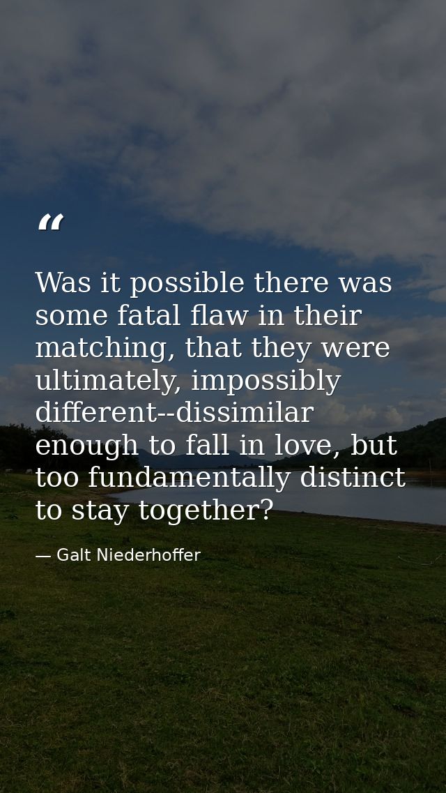 Was it possible there was some fatal flaw in their matching, that they were ultimately, impossibly different--dissimilar — Galt Niederhoffer