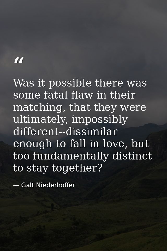 Was it possible there was some fatal flaw in their matching, that they were ultimately, impossibly different--dissimilar — Galt Niederhoffer