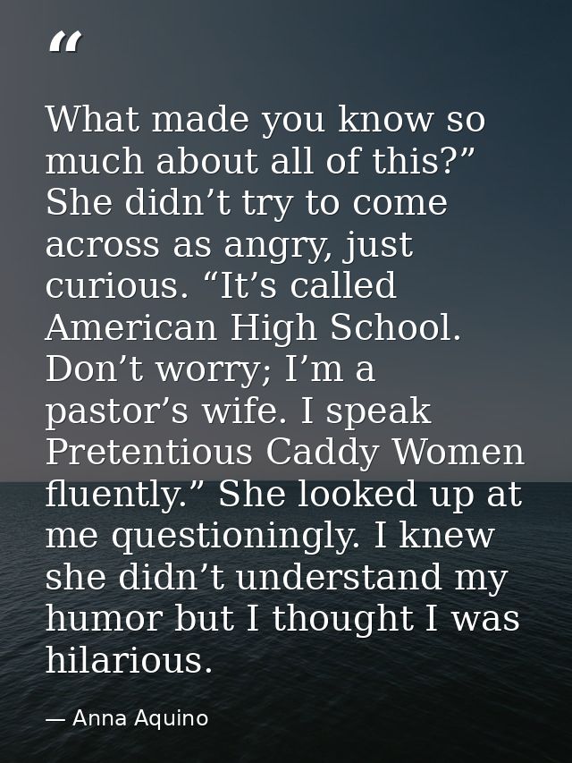 What made you know so much about all of this?” She didn’t try to come across as angry, just curious. “It’s called Americ — Anna Aquino