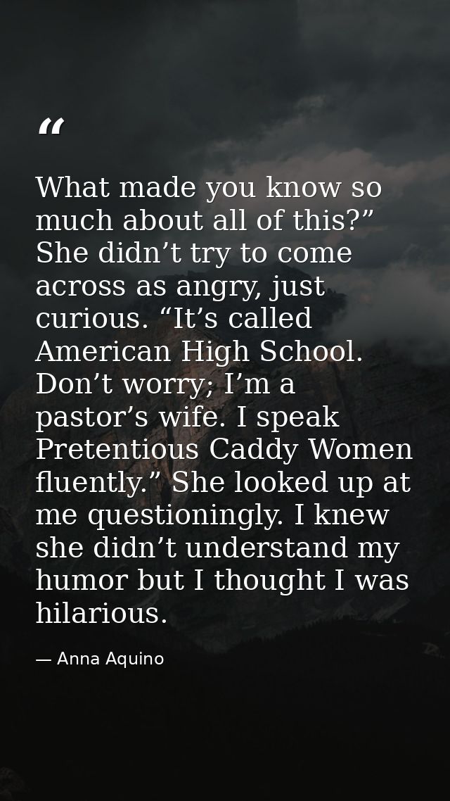 What made you know so much about all of this?” She didn’t try to come across as angry, just curious. “It’s called Americ — Anna Aquino