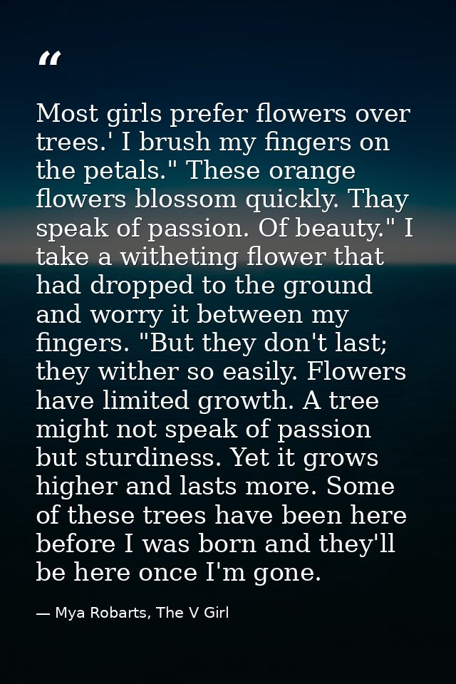Most girls prefer flowers over trees.' I brush my fingers on the petals." These orange flowers blossom quickly. Thay spe — Mya Robarts, The V Girl