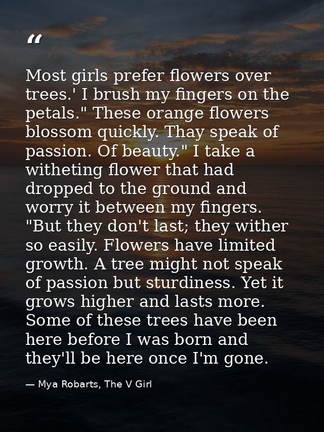 Most girls prefer flowers over trees.' I brush my fingers on the petals." These orange flowers blossom quickly. Thay spe — Mya Robarts, The V Girl