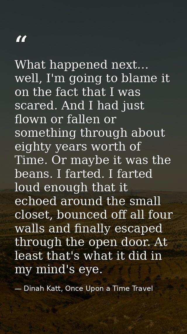 What happened next… well, I'm going to blame it on the fact that I was scared. And I had just flown or fallen or somethi — Dinah Katt, Once Upon a Time Travel