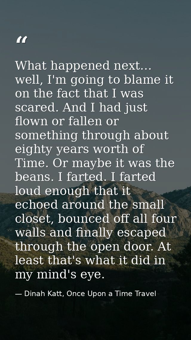 What happened next… well, I'm going to blame it on the fact that I was scared. And I had just flown or fallen or somethi — Dinah Katt, Once Upon a Time Travel