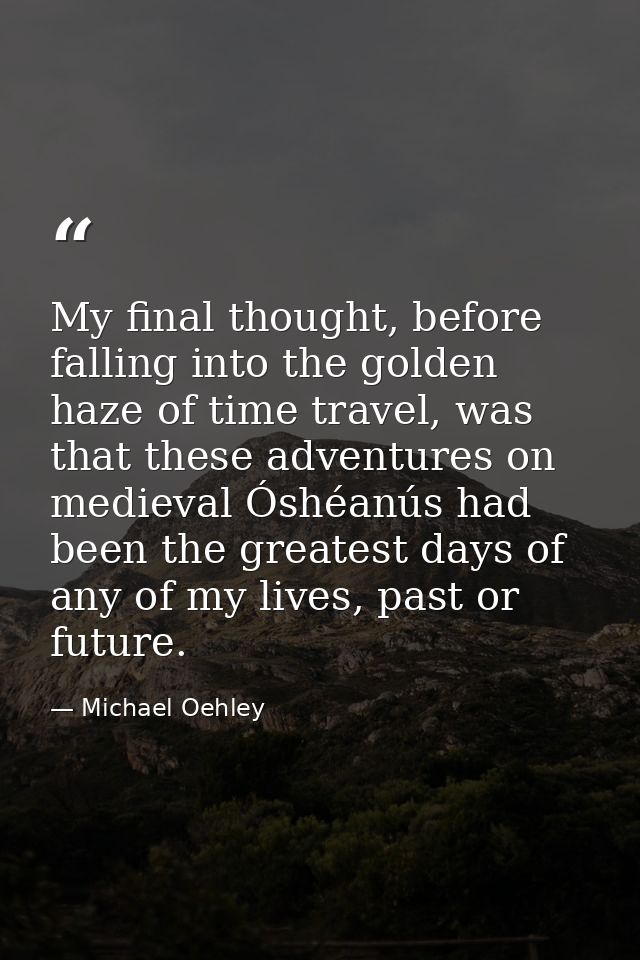 My final thought, before falling into the golden haze of time travel, was that these adventures on medieval Óshéanús had — Michael Oehley