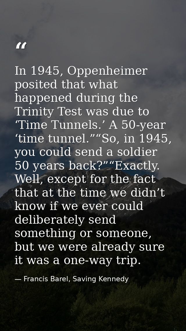 In 1945, Oppenheimer posited that what happened during the Trinity Test was due to ‘Time Tunnels.’ A 50-year ‘time tunne — Francis Barel, Saving Kennedy