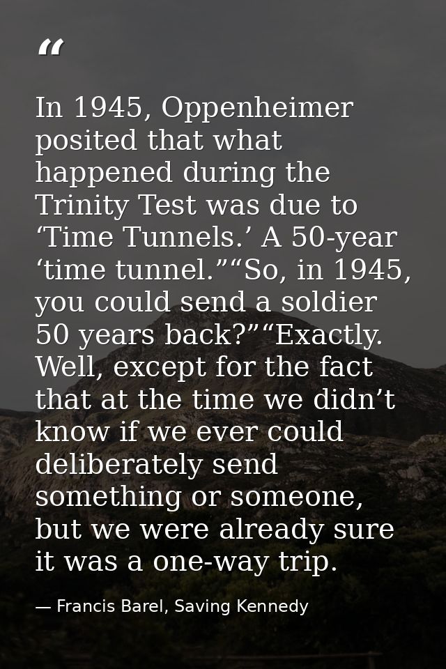 In 1945, Oppenheimer posited that what happened during the Trinity Test was due to ‘Time Tunnels.’ A 50-year ‘time tunne — Francis Barel, Saving Kennedy