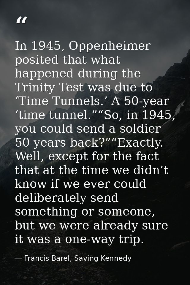 In 1945, Oppenheimer posited that what happened during the Trinity Test was due to ‘Time Tunnels.’ A 50-year ‘time tunne — Francis Barel, Saving Kennedy