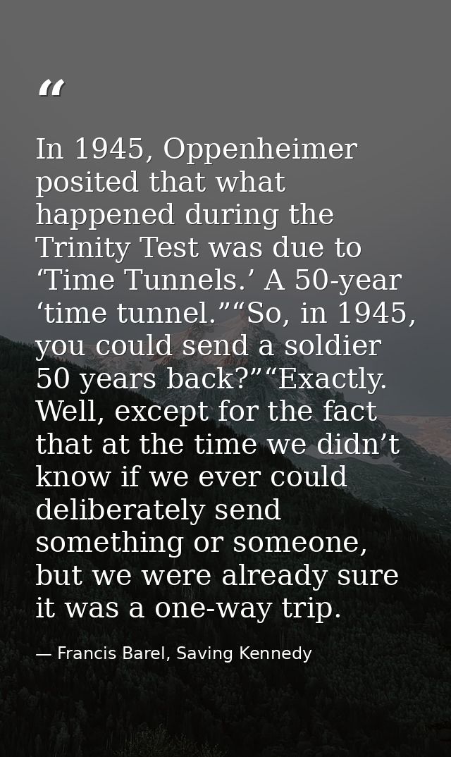 In 1945, Oppenheimer posited that what happened during the Trinity Test was due to ‘Time Tunnels.’ A 50-year ‘time tunne — Francis Barel, Saving Kennedy