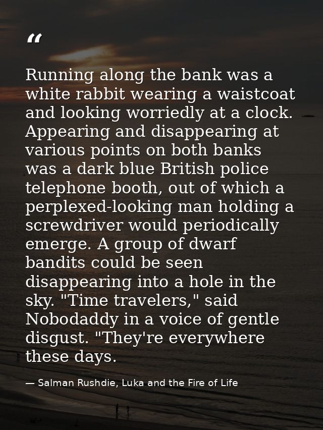 Running along the bank was a white rabbit wearing a waistcoat and looking worriedly at a clock. Appearing and disappeari — Salman Rushdie, Luka and the Fire of Life