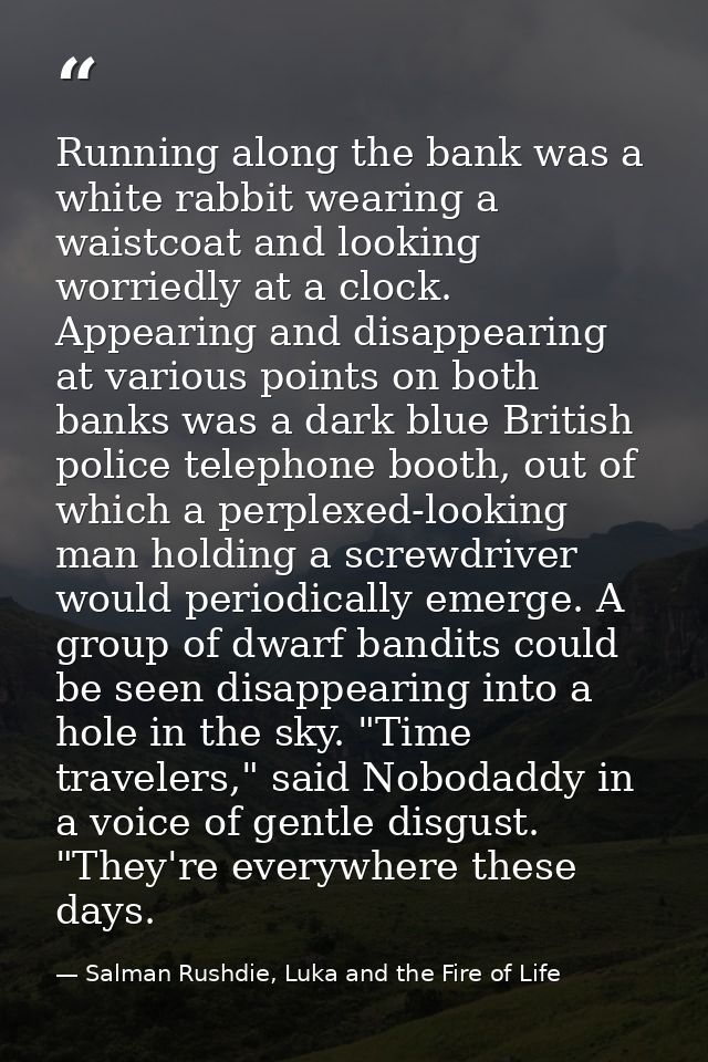 Running along the bank was a white rabbit wearing a waistcoat and looking worriedly at a clock. Appearing and disappeari — Salman Rushdie, Luka and the Fire of Life