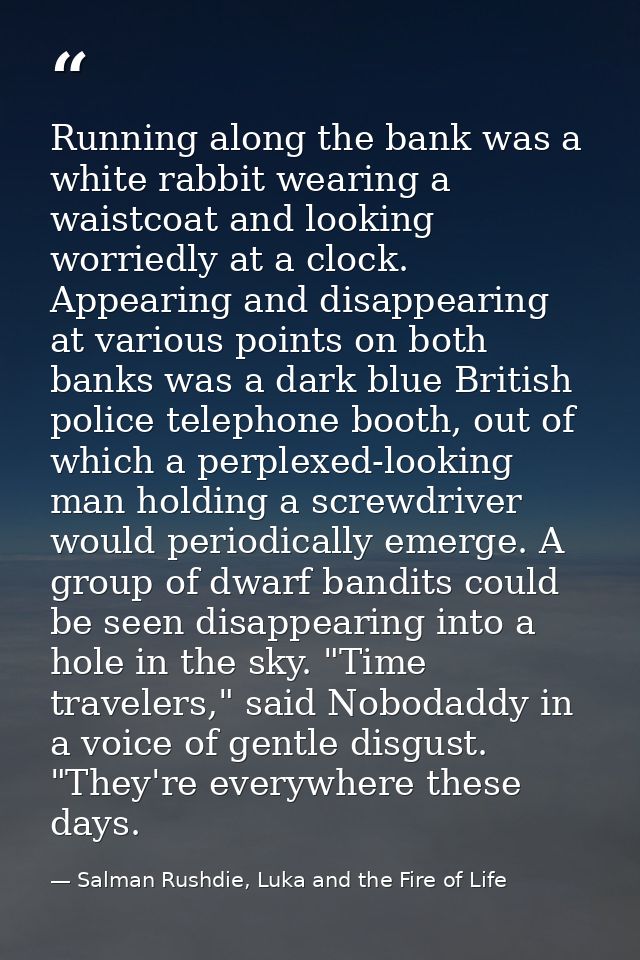 Running along the bank was a white rabbit wearing a waistcoat and looking worriedly at a clock. Appearing and disappeari — Salman Rushdie, Luka and the Fire of Life