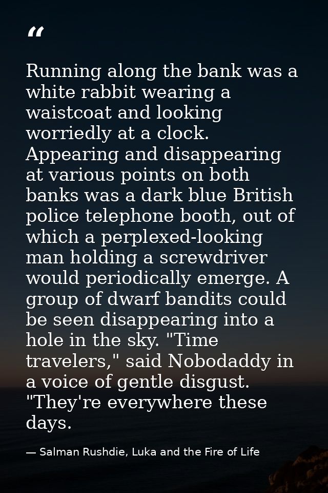 Running along the bank was a white rabbit wearing a waistcoat and looking worriedly at a clock. Appearing and disappeari — Salman Rushdie, Luka and the Fire of Life