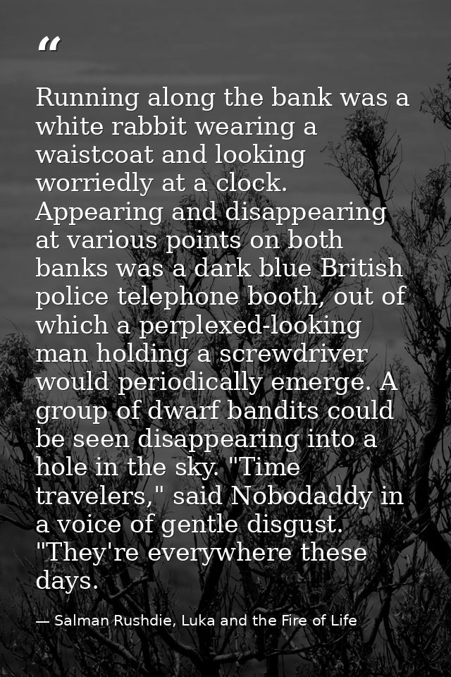 Running along the bank was a white rabbit wearing a waistcoat and looking worriedly at a clock. Appearing and disappeari — Salman Rushdie, Luka and the Fire of Life