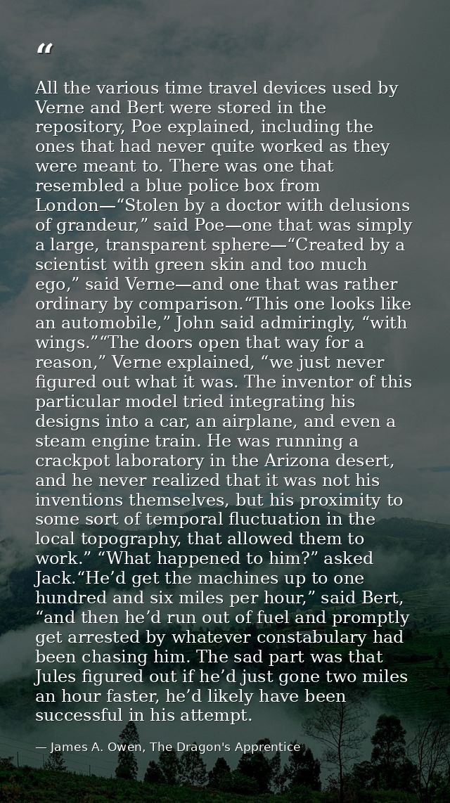 All the various time travel devices used by Verne and Bert were stored in the repository, Poe explained, including the o — James A. Owen, The Dragon's Apprentice