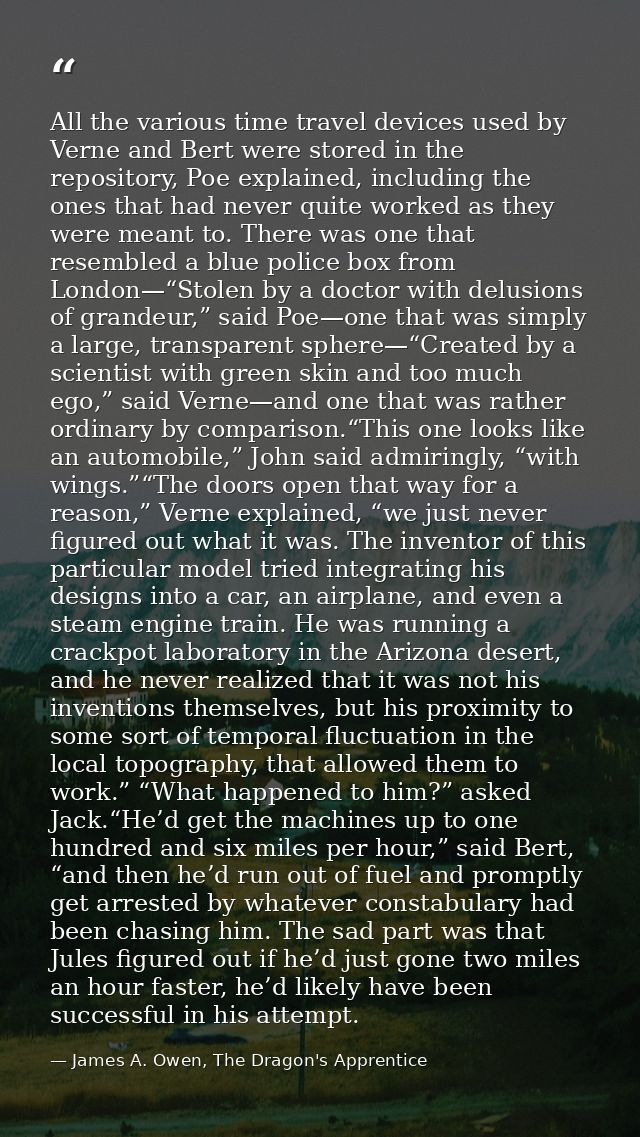All the various time travel devices used by Verne and Bert were stored in the repository, Poe explained, including the o — James A. Owen, The Dragon's Apprentice