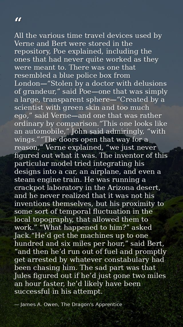 All the various time travel devices used by Verne and Bert were stored in the repository, Poe explained, including the o — James A. Owen, The Dragon's Apprentice