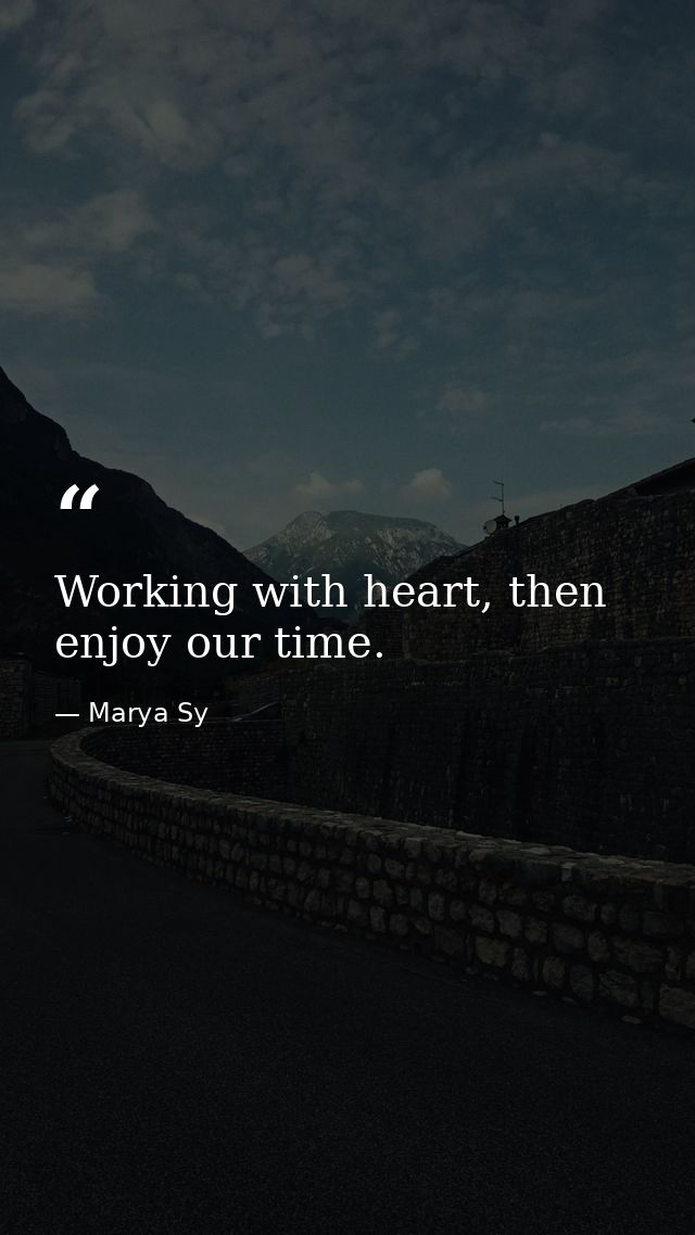Working with heart, then enjoy our time. — Marya Sy