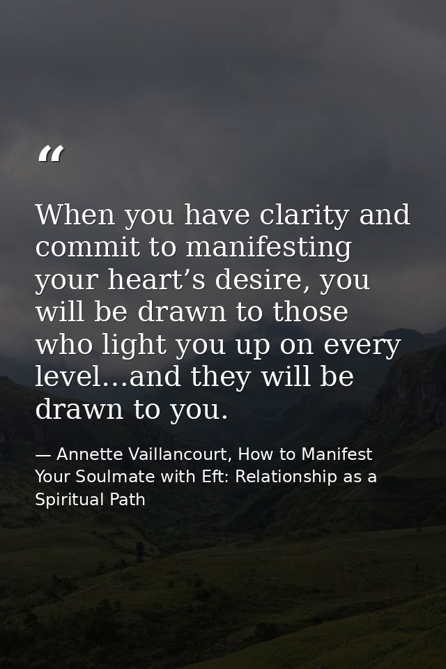 When you have clarity and commit to manifesting your heart’s desire, you will be drawn to those who light you up on ever — Annette Vaillancourt, How to Manifest Your Soulmate with Eft: Relationship as a Spiritual Path