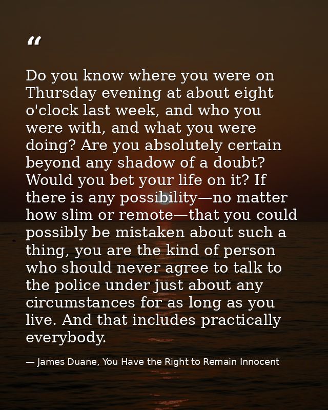 Do you know where you were on Thursday evening at about eight o'clock last week, and who you were with, and what you wer — James Duane, You Have the Right to Remain Innocent