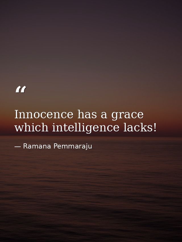 Innocence has a grace which intelligence lacks! — Ramana Pemmaraju