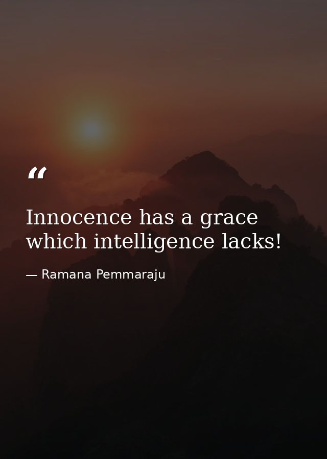 Innocence has a grace which intelligence lacks! — Ramana Pemmaraju