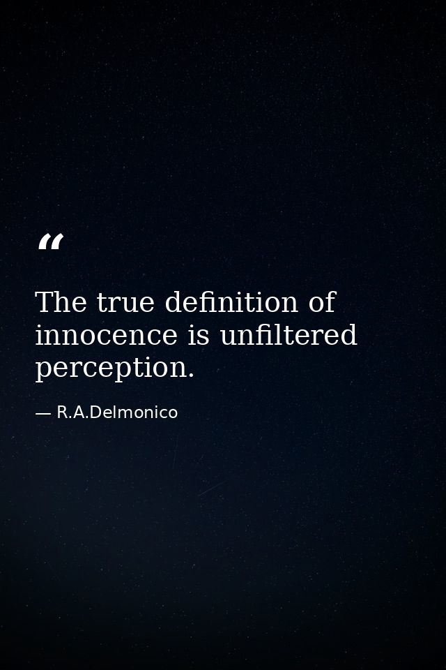 The true definition of innocence is unfiltered perception. — R.A.Delmonico