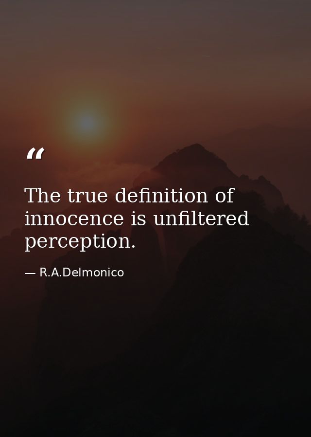 The true definition of innocence is unfiltered perception. — R.A.Delmonico