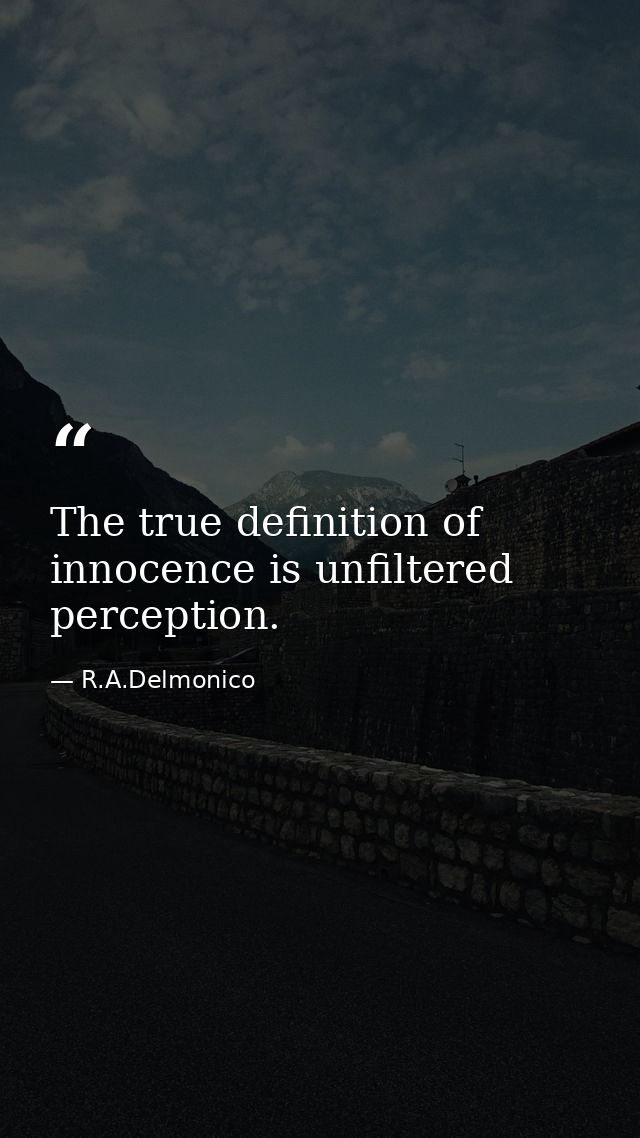 The true definition of innocence is unfiltered perception. — R.A.Delmonico