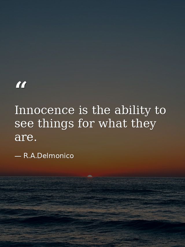Innocence is the ability to see things for what they are. — R.A.Delmonico