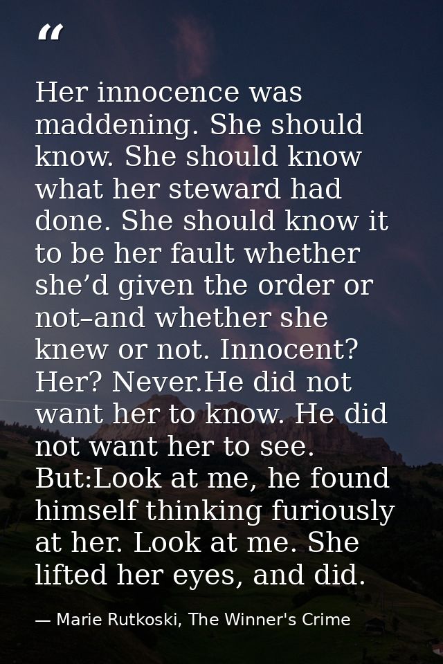 Her innocence was maddening. She should know. She should know what her steward had done. She should know it to be her fa — Marie Rutkoski, The Winner's Crime