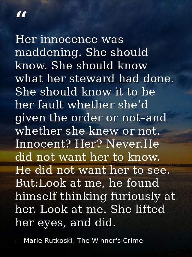 Her innocence was maddening. She should know. She should know what her steward had done. She should know it to be her fa — Marie Rutkoski, The Winner's Crime
