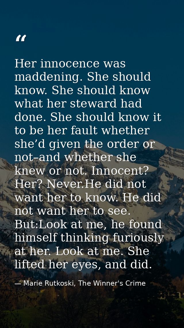 Her innocence was maddening. She should know. She should know what her steward had done. She should know it to be her fa — Marie Rutkoski, The Winner's Crime