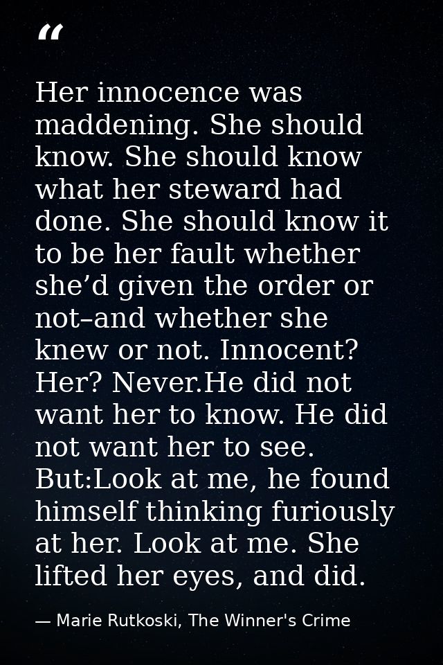 Her innocence was maddening. She should know. She should know what her steward had done. She should know it to be her fa — Marie Rutkoski, The Winner's Crime