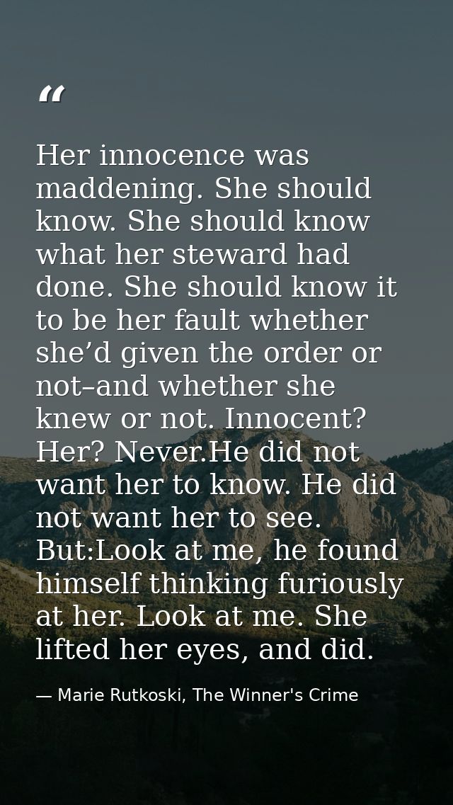 Her innocence was maddening. She should know. She should know what her steward had done. She should know it to be her fa — Marie Rutkoski, The Winner's Crime