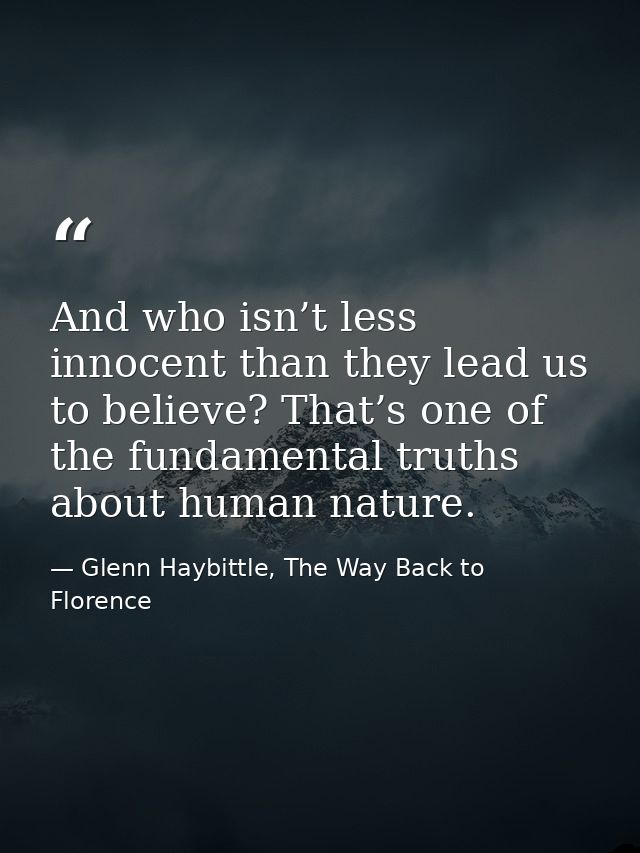 And who isn’t less innocent than they lead us to believe? That’s one of the fundamental truths about human nature. — Glenn Haybittle, The Way Back to Florence
